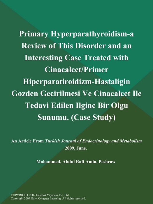 Primary Hyperparathyroidism-a Review of This Disorder and an Interesting Case Treated with Cinacalcet/Primer Hiperparatiroidizm-Hastaligin Gozden Gecirilmesi Ve Cinacalcet Ile Tedavi Edilen Ilginc Bir Olgu Sunumu (Case Study)