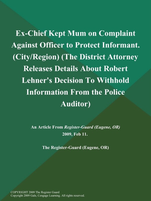 Ex-Chief Kept Mum on Complaint Against Officer to Protect Informant (City/Region) (The District Attorney Releases Details About Robert Lehner's Decision to Withhold Information from the Police Auditor)