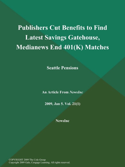 Publishers Cut Benefits to Find Latest Savings Gatehouse, Medianews End 401(K) Matches; Seattle Pensions