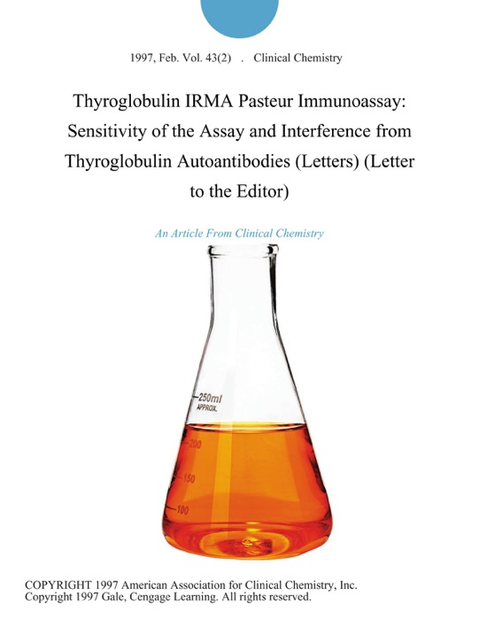 Thyroglobulin IRMA Pasteur Immunoassay: Sensitivity of the Assay and Interference from Thyroglobulin Autoantibodies (Letters) (Letter to the Editor)