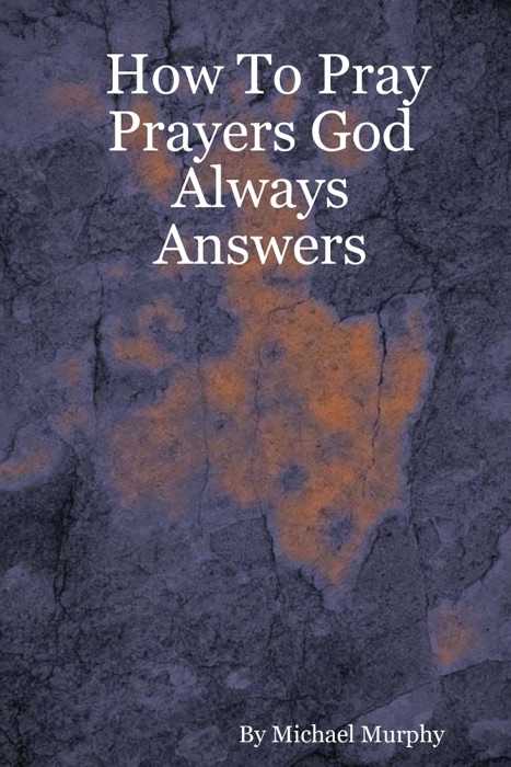 How to Pray Prayers God Always Answers