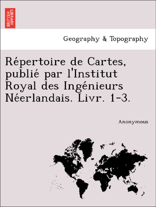 Répertoire de Cartes, publié par l'Institut Royal des Ingénieurs Néerlandais. Livr. 1-3.