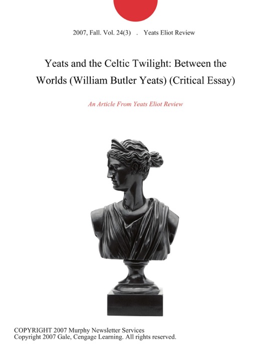 Yeats and the Celtic Twilight: Between the Worlds (William Butler Yeats) (Critical Essay)