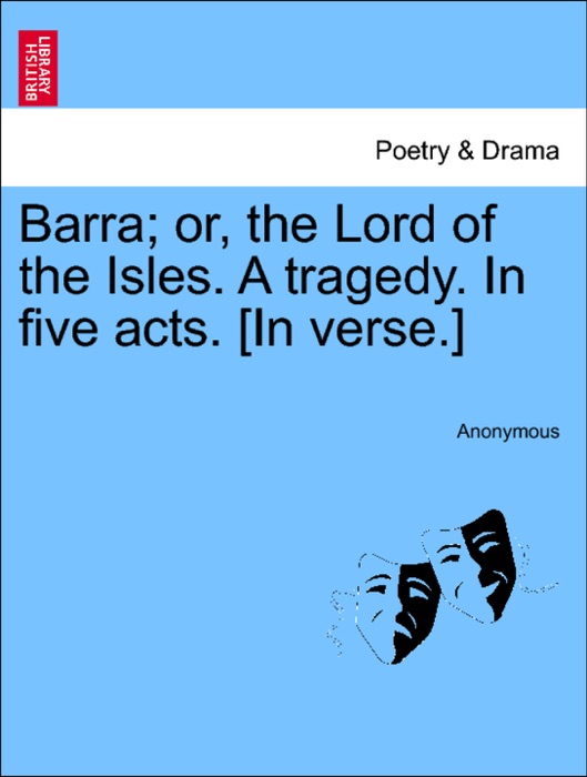 Barra; or, the Lord of the Isles. A tragedy. In five acts. [In verse.]