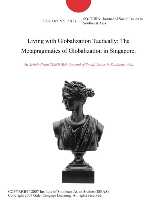 Living with Globalization Tactically: The Metapragmatics of Globalization in Singapore.