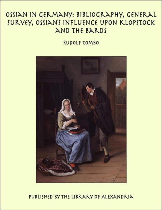 Ossian in Germany: Bibliography, General Survey, Ossian's Influence upon Klopstock and the Bards