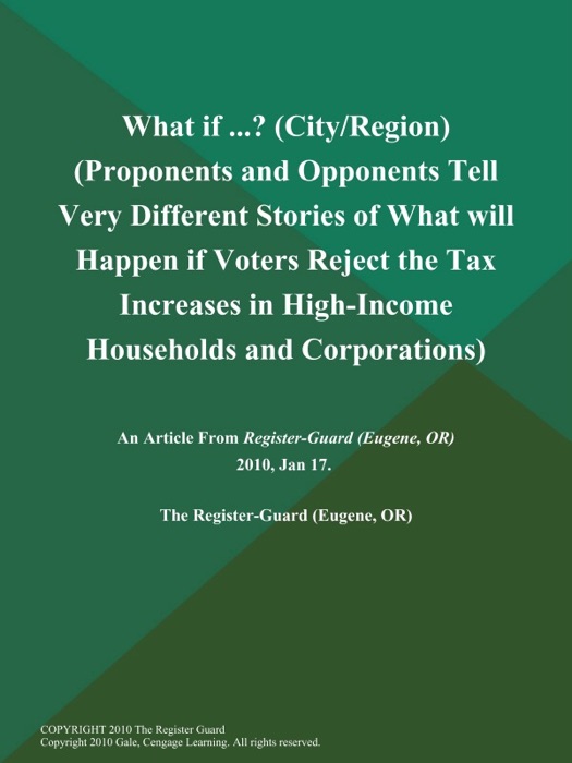 What if ...? (City/Region) (Proponents and Opponents Tell Very Different Stories of What will Happen if Voters Reject the Tax Increases in High-Income Households and Corporations)