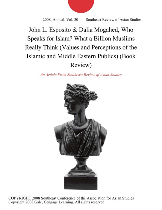 John L. Esposito & Dalia Mogahed, Who Speaks for Islam? What a Billion Muslims Really Think (Values and Perceptions of the Islamic and Middle Eastern Publics) (Book Review)