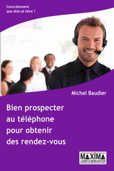 Bien prospecter au téléphone pour obtenir des rendez-vous - Michel Baudier