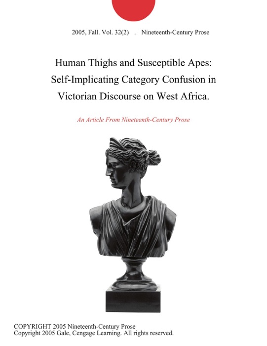 Human Thighs and Susceptible Apes: Self-Implicating Category Confusion in Victorian Discourse on West Africa.