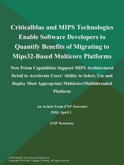 Criticalblue and MIPS Technologies Enable Software Developers to Quantify Benefits of Migrating to Mips32-Based Multicore Platforms; New Prism Capabilities Support MIPS Architectural Detail to Accelerate Users' Ability to Select, Use and Deploy Most Appropriate Multicore/Multithreaded Platform