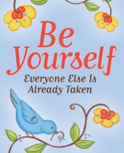 Be Yourself: Everyone Else Is Already Taken