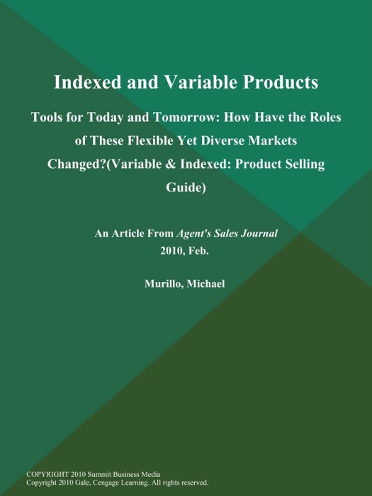 Indexed and Variable Products: Tools for Today and Tomorrow: How Have the Roles of These Flexible Yet Diverse Markets Changed? (Variable & Indexed: Product Selling Guide)