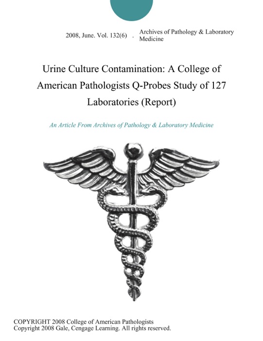 Urine Culture Contamination: A College of American Pathologists Q-Probes Study of 127 Laboratories (Report)