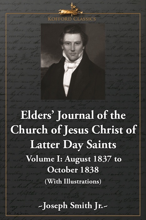 Elders' Journal of the Church of Jesus Christ of Latter Day Saints - Volume I: October 1837 to August 1838 (With Illustrations)