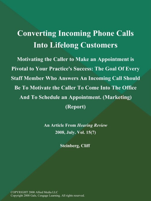 Converting Incoming Phone Calls Into Lifelong Customers: Motivating the Caller to Make an Appointment is Pivotal to Your Practice's Success: The Goal of Every Staff Member Who Answers an Incoming Call should be to Motivate the Caller to Come Into the Office and to Schedule an Appointment (Marketing) (Report)