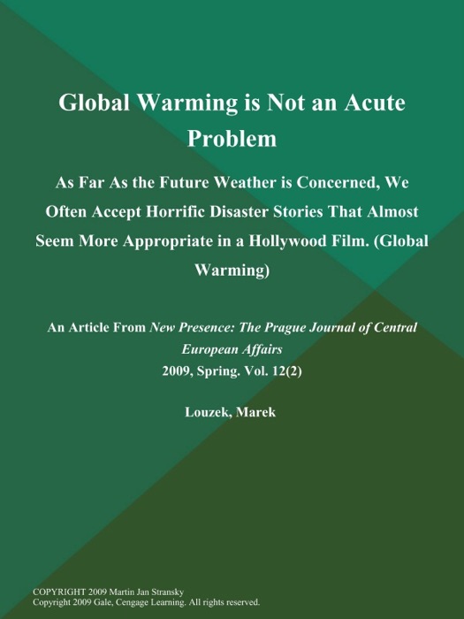 Global Warming is Not an Acute Problem: As Far As the Future Weather is Concerned, We Often Accept Horrific Disaster Stories That Almost Seem More Appropriate in a Hollywood Film (Global Warming)