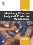 Practical Machinery Vibration Analysis and Predictive Maintenance (Enhanced Edition) - Cornelius Scheffer Ph.D, MEng & Paresh Girdhar B.Eng (MechEng)