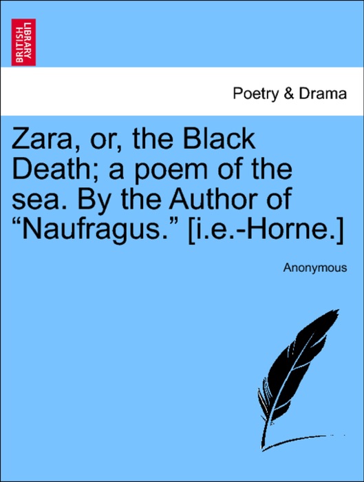 Zara, or, the Black Death; a poem of the sea. By the Author of “Naufragus.” [i.e.-Horne.]