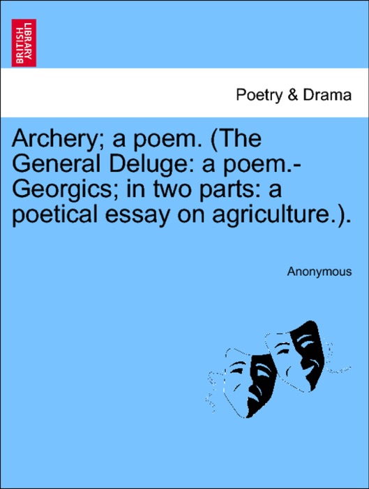 Archery; a poem. (The General Deluge: a poem.-Georgics; in two parts: a poetical essay on agriculture.).