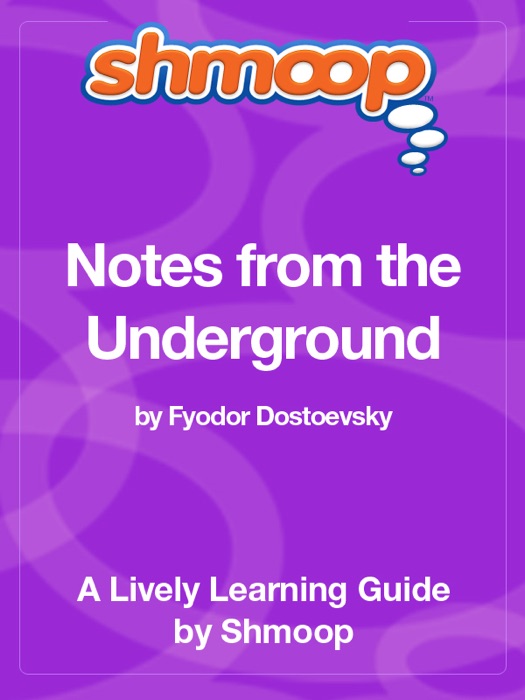 Notes from the Underground: Shmoop Learning Guide