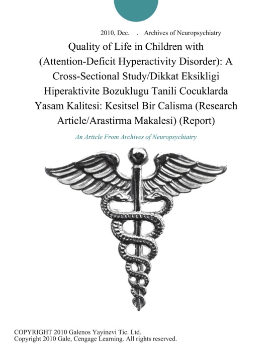 Quality of Life in Children with (Attention-Deficit Hyperactivity Disorder): A Cross-Sectional Study/Dikkat Eksikligi Hiperaktivite Bozuklugu Tanili Cocuklarda Yasam Kalitesi: Kesitsel Bir Calisma (Research Article/Arastirma Makalesi) (Report)