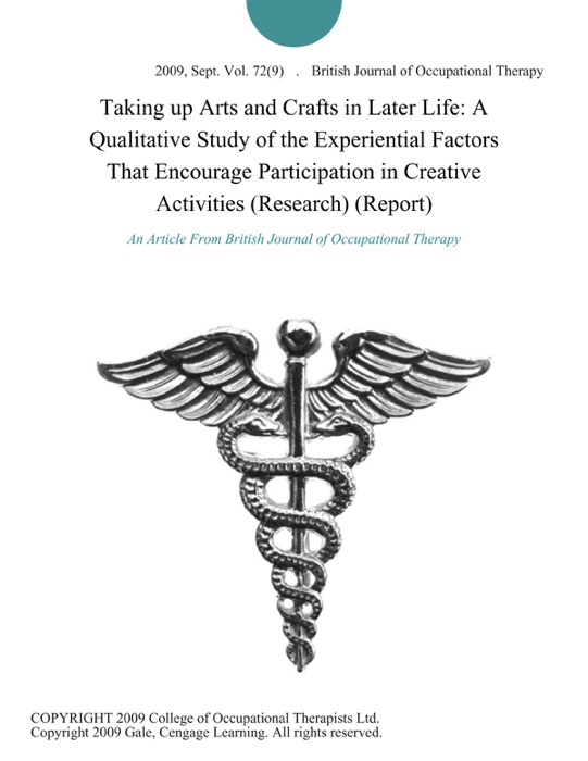 Taking up Arts and Crafts in Later Life: A Qualitative Study of the Experiential Factors That Encourage Participation in Creative Activities (Research) (Report)