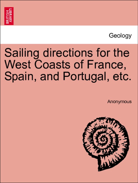 Sailing directions for the West Coasts of France, Spain, and Portugal, etc.