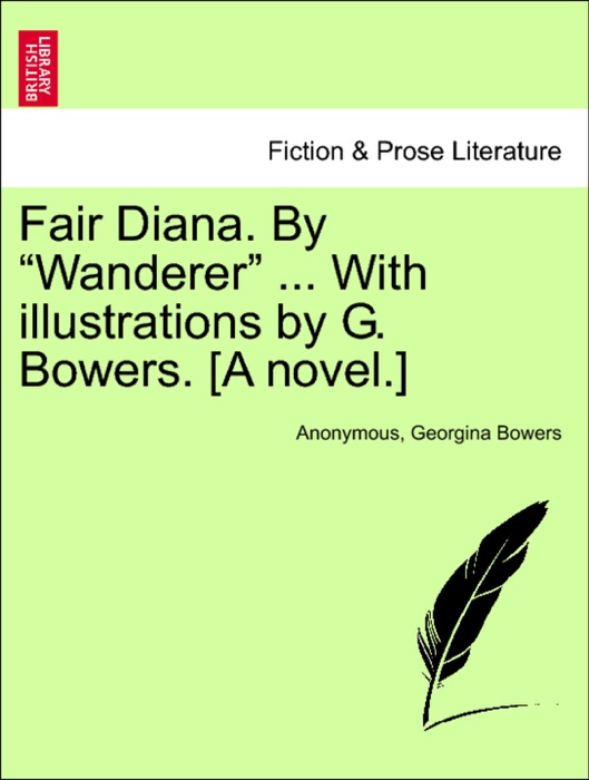 Fair Diana. By “Wanderer” ... With illustrations by G. Bowers. [A novel.]
