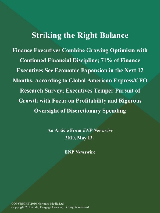 Striking the Right Balance: Finance Executives Combine Growing Optimism with Continued Financial Discipline; 71% of Finance Executives See Economic Expansion in the Next 12 Months, According to Global American Express/CFO Research Survey; Executives Temper Pursuit of Growth with Focus on Profitability and Rigorous Oversight of Discretionary Spending