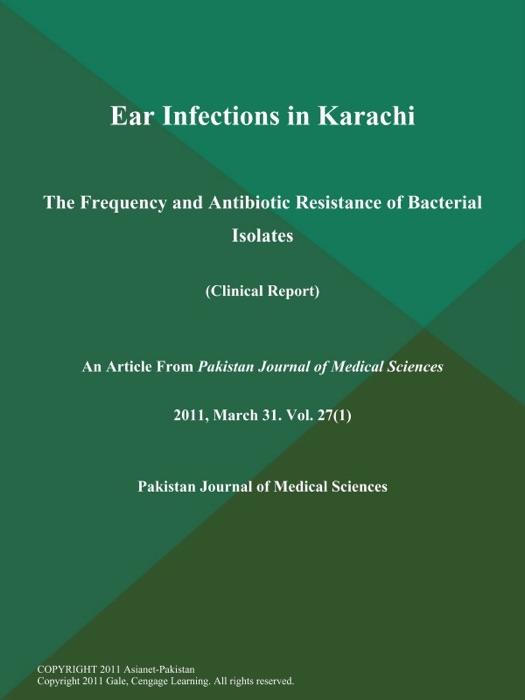 Ear Infections in Karachi: The Frequency and Antibiotic Resistance of Bacterial Isolates (Clinical Report)