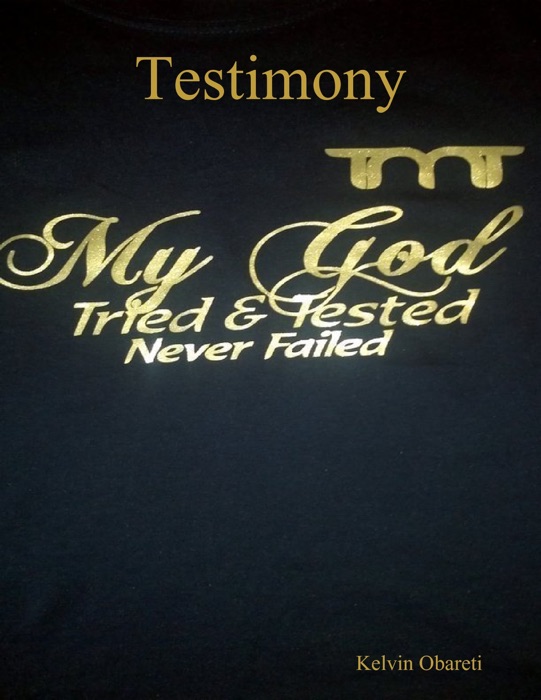 Testimony My God Tried & Tested Never Failed