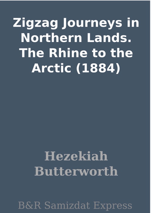Zigzag Journeys in Northern Lands.  The Rhine to the Arctic (1884)