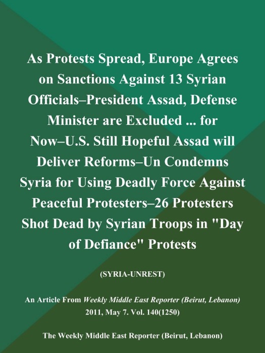 As Protests Spread, Europe Agrees on Sanctions Against 13 Syrian Officials--President Assad, Defense Minister are Excluded ... for Now--U.S. Still Hopeful Assad will Deliver Reforms--Un Condemns Syria for Using Deadly Force Against Peaceful Protesters--26 Protesters Shot Dead by Syrian Troops in 