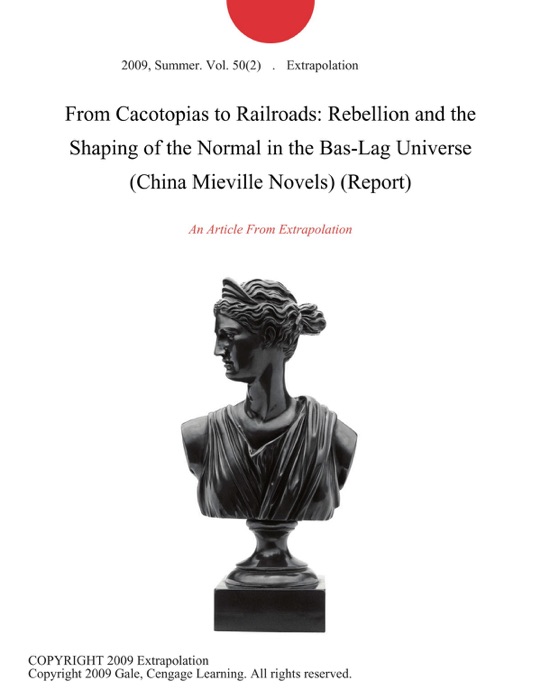 From Cacotopias to Railroads: Rebellion and the Shaping of the Normal in the Bas-Lag Universe (China Mieville Novels) (Report)