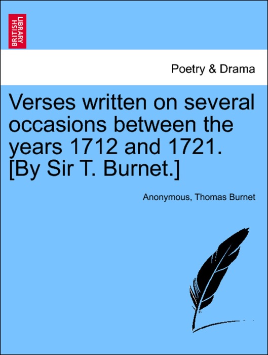 Verses written on several occasions between the years 1712 and 1721. [By Sir T. Burnet.]
