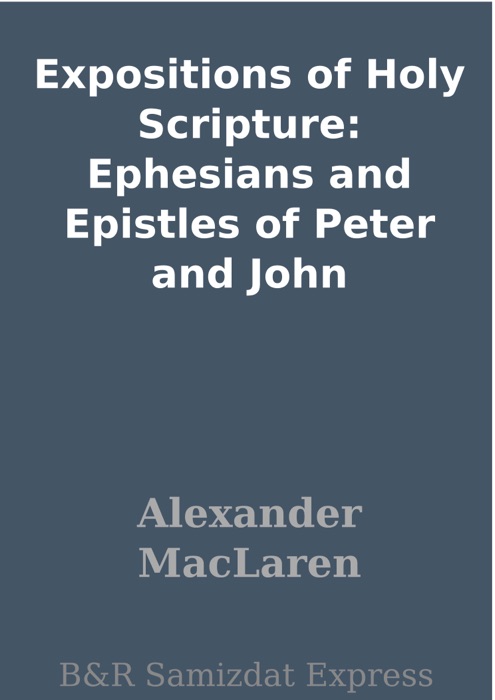 Expositions of Holy Scripture: Ephesians and Epistles of Peter and John