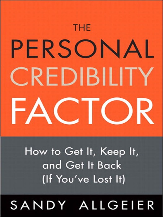 Personal Credibility Factor, The: How to Get It, Keep It, and Get It Back (If You’ve Lost It)