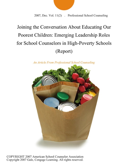 Joining the Conversation About Educating Our Poorest Children: Emerging Leadership Roles for School Counselors in High-Poverty Schools (Report)