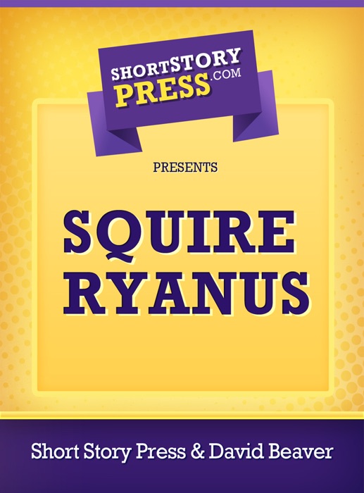 Short Story Press Presents Squire Ryanus