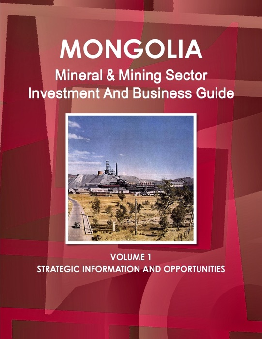 Mongolia Mineral & Mining Sector Investment and Business Guide