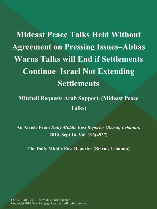 Mideast Peace Talks Held Without Agreement on Pressing Issues--Abbas Warns Talks will End if Settlements Continue--Israel Not Extending Settlements; Mitchell Requests Arab Support (Mideast PEACE TALKS)