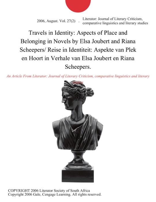 Travels in Identity: Aspects of Place and Belonging in Novels by Elsa Joubert and Riana Scheepers/ Reise in Identiteit: Aspekte van Plek en Hoort in Verhale van Elsa Joubert en Riana Scheepers.