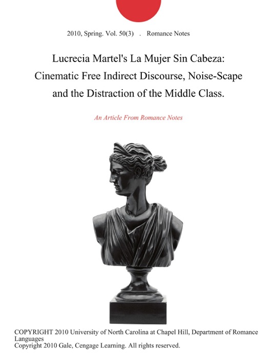 Lucrecia Martel's La Mujer Sin Cabeza: Cinematic Free Indirect Discourse, Noise-Scape and the Distraction of the Middle Class.