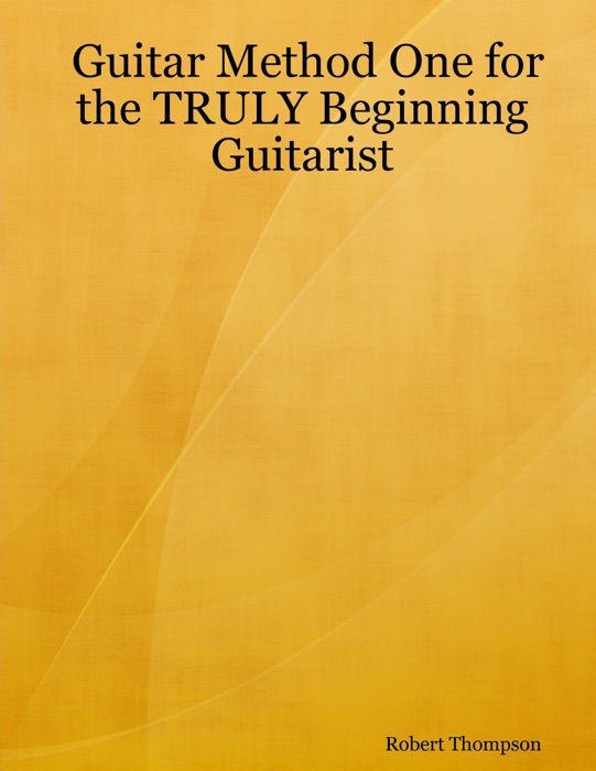 Guitar Method One for the Truly Beginning Guitarist