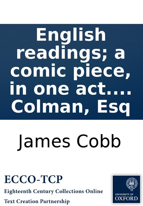 English readings; a comic piece, in one act. Inscribed to George Colman, Esq