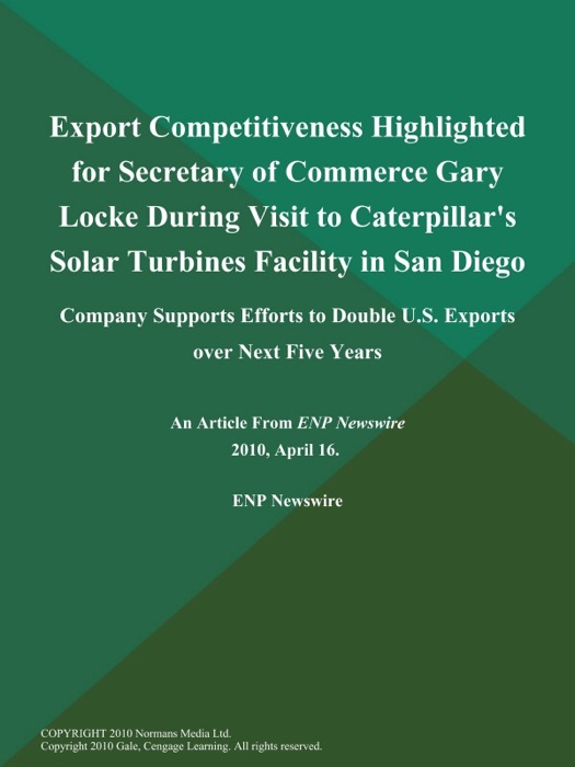 Export Competitiveness Highlighted for Secretary of Commerce Gary Locke During Visit to Caterpillar's Solar Turbines Facility in San Diego; Company Supports Efforts to Double U.S. Exports over Next Five Years