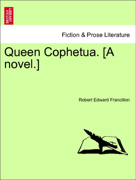 Queen Cophetua. [A novel.] Vol. I.