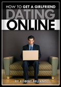 How to Get a Girlfriend - Dating Online - Robert Belland