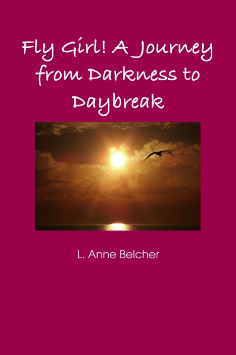 Fly Girl! a Journey from Darkness to Daybreak